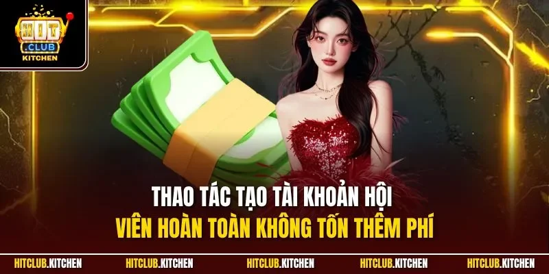 Đăng Ký Hitclub | Tạo Tài Khoản Thành Viên Mới Nhất 2025 Thao tác tạo tài khoản hội viên hoàn toàn không tốn thêm phí